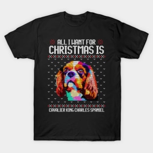 All I Want for Christmas is Cavalier King Charles Spaniel - Christmas Gift for Dog Lover T-Shirt